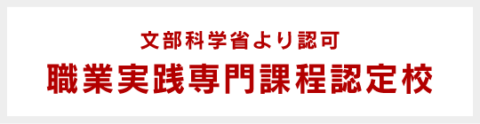 文部科学省より認可、職業実践専門課程認定校